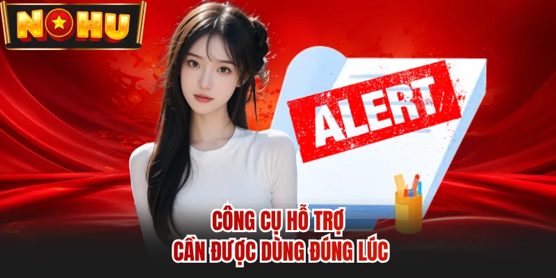 Công cụ hỗ trợ cần được dùng đúng lúc