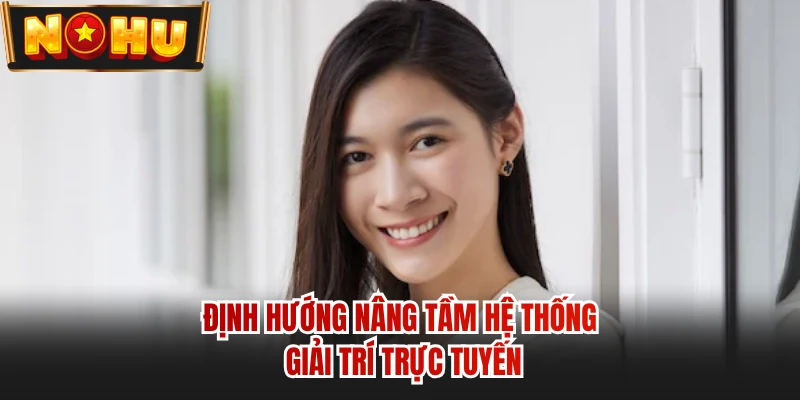 Định hướng nâng tầm hệ thống giải trí trực tuyến