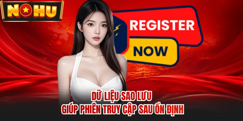 Dữ liệu sao lưu giúp phiên truy cập sau ổn định