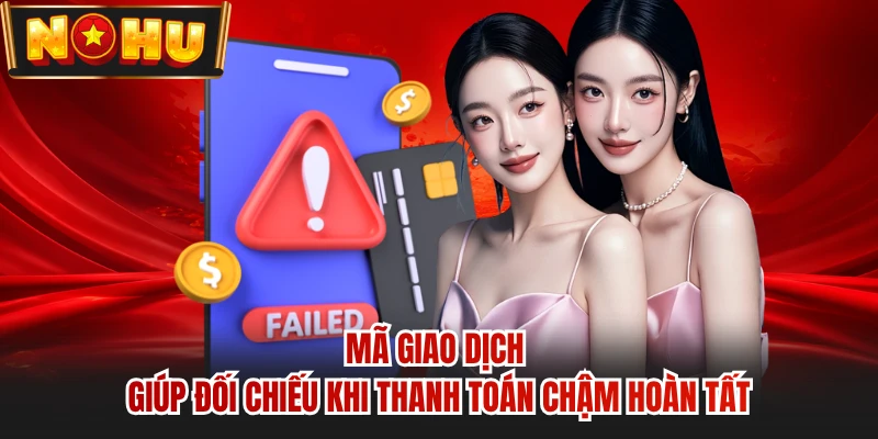 Mã giao dịch giúp đối chiếu khi thanh toán chậm hoàn tất