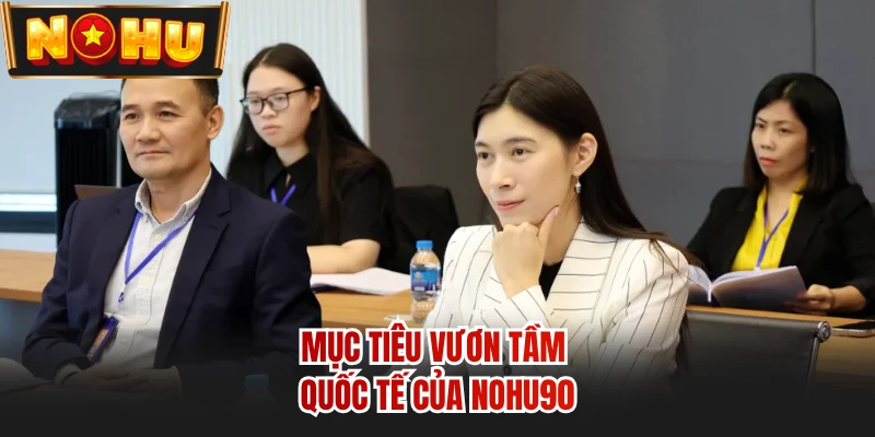 Mục tiêu vươn tầm quốc tế của NOHU90