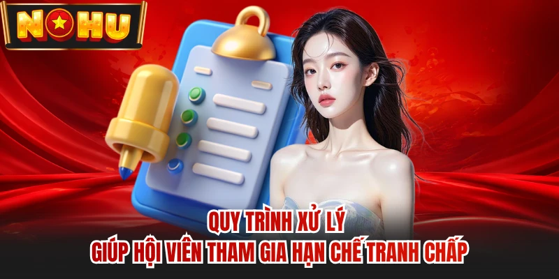 Quy trình xử lý giúp hội viên tham gia hạn chế tranh chấp