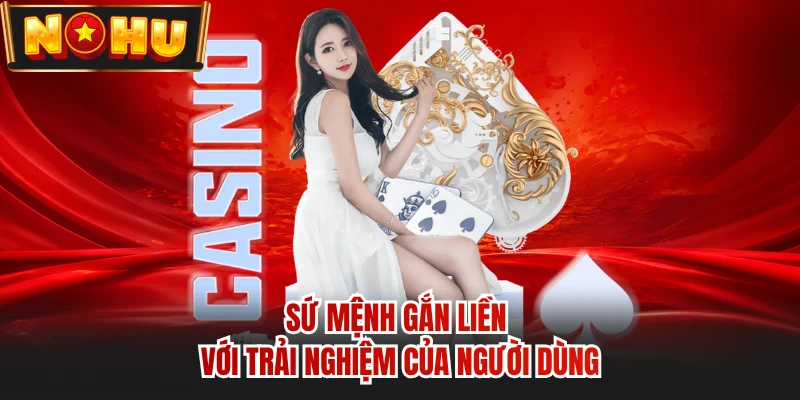 Sứ mệnh gắn liền với trải nghiệm của người dùng 