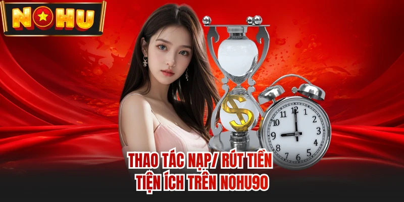 Thao tác nạp/ rút tiền tiện ích trên NOHU90 