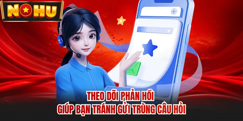 Theo dõi phản hồi giúp bạn tránh gửi trùng câu hỏi